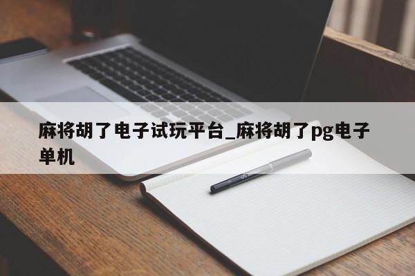麻将胡了电子试玩平台_麻将胡了pg电子 单机