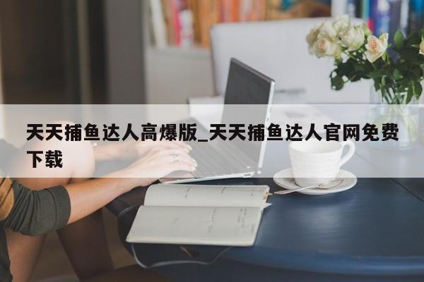 天天捕鱼达人高爆版_天天捕鱼达人官网免费下载