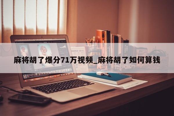 麻将胡了爆分71万视频_麻将胡了如何算钱