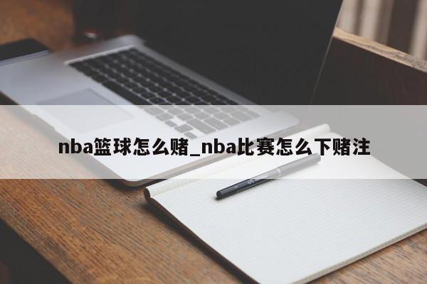 nba篮球怎么赌_nba比赛怎么下赌注