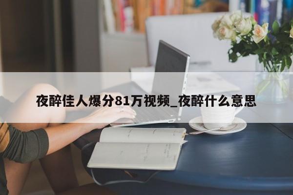 夜醉佳人爆分81万视频_夜醉什么意思