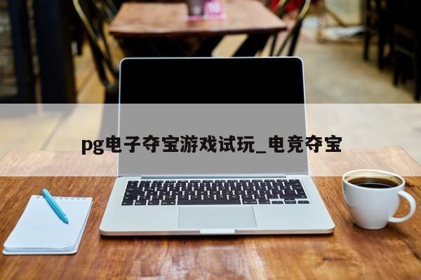 pg电子夺宝游戏试玩_电竞夺宝