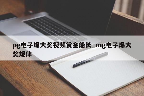 pg电子爆大奖视频赏金船长_mg电子爆大奖规律